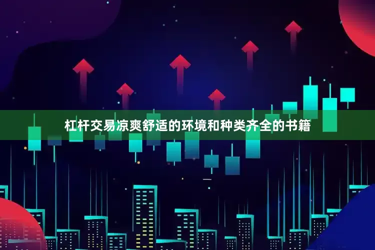 杠杆交易凉爽舒适的环境和种类齐全的书籍